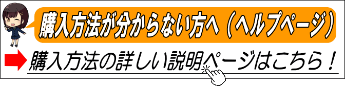 購入方法が分からない方へ（ヘルプページ）購入方法の詳しい説明ページはこちら！